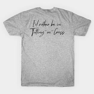 I'd rather be in Tutting-on-Cress T-Shirt